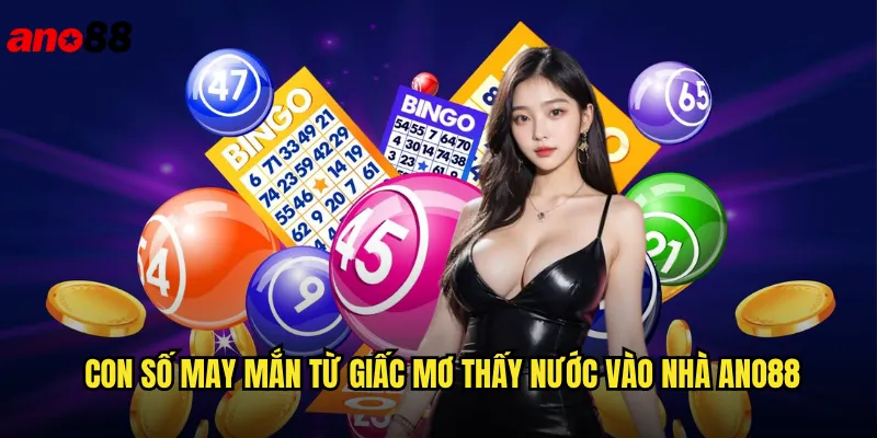 Mơ Thấy Nước Vào Nhà ano88 Giải Mã Chi Tiết Và Số Đề Chuẩn 3 Con Số May Mắn Từ Giấc Mơ Thấy Nước Vào Nhà ano88