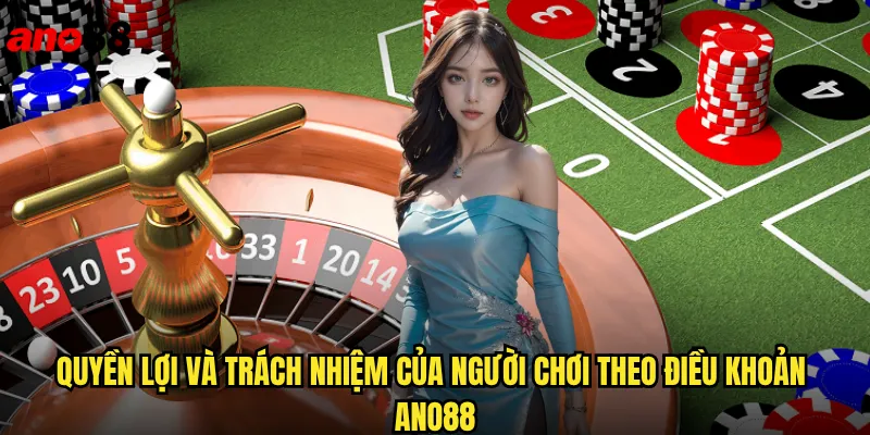 Quyền Lợi Và Trách Nhiệm Của Người Chơi Theo Điều Khoản ano88