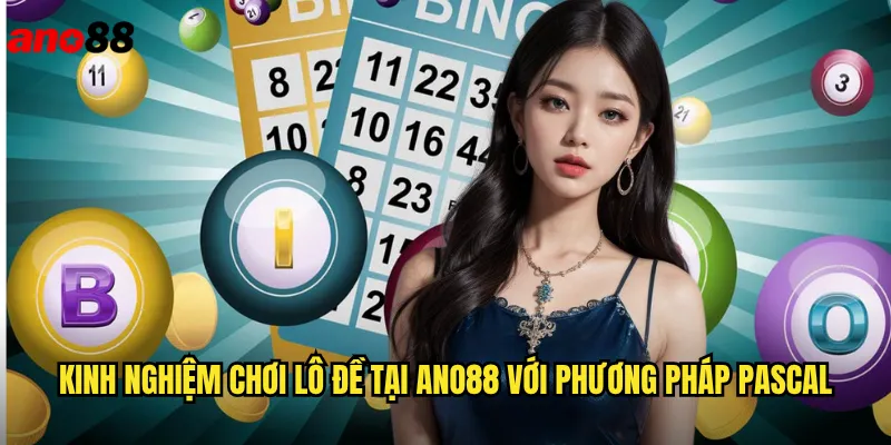 Kinh nghiệm chơi lô đề tại ano88 với phương pháp pascal