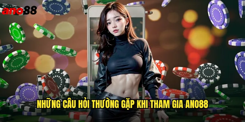 Câu Hỏi Thường Gặp ano88 Giải Đáp Mọi Thắc Mắc Của Người Chơi 2 Những Câu Hỏi Thường Gặp Khi Tham Gia ano88