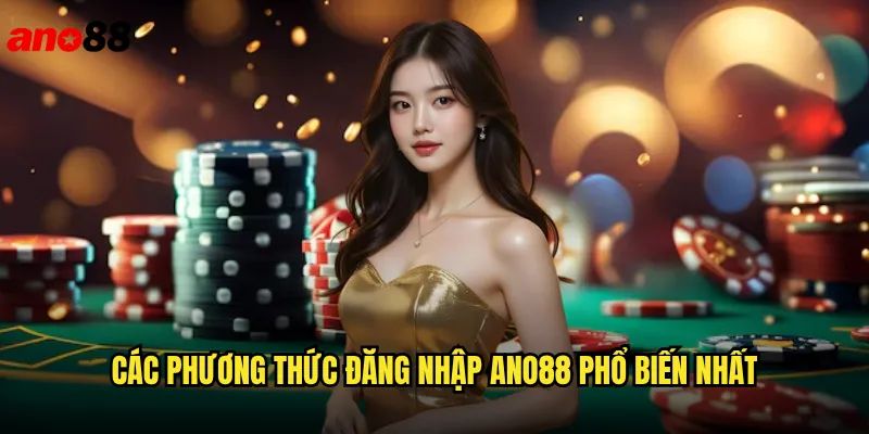 Đăng Nhập ano88 An Toàn Và Nhanh Chóng Trên Mọi Thiết Bị 2 Các Phương Thức Đăng Nhập ano88 Phổ Biến Nhất