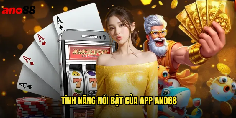 Tính Năng Nổi Bật Của App ano88