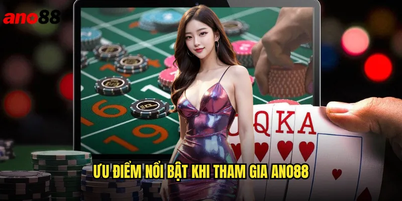 Ưu điểm nổi bật khi tham gia ano88