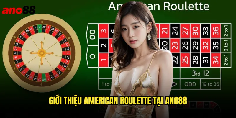 American Roulette ano88 Quay Số May Mắn Trúng Thưởng Khủng 2 Giới Thiệu American Roulette Tại ano88