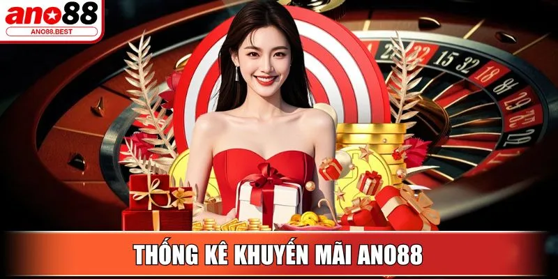Thống kê khuyến mãi Ano88 cung cấp cho tân binh, cao thủ