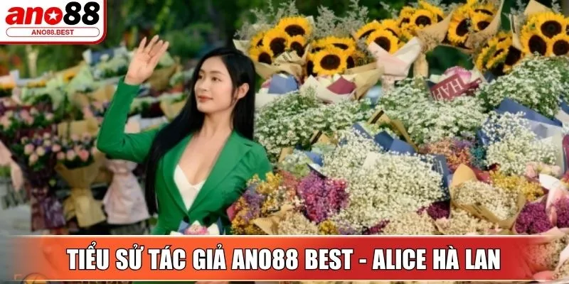 Tác Giả Alice Hà Lan - Gương Mặt Nổi Bật Tại Ano88 Best 1 Tiểu sử tác giả Ano88 Best - Alice Hà Lan